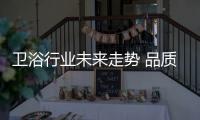 衛浴行業未來走勢 品質與個性化不可少