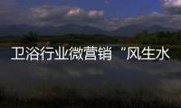 衛(wèi)浴行業(yè)微營銷“風(fēng)生水起”