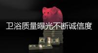 衛浴質量曝光不斷誠信度遭質疑