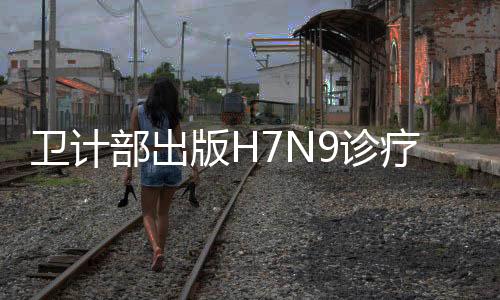 衛計部出版H7N9診療新方案