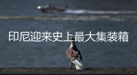 印尼迎來(lái)史上最大集裝箱船