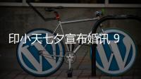 印小天七夕宣布婚訊 9月10日迎娶圈外女友【娛樂新聞】風(fēng)尚中國(guó)網(wǎng)