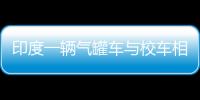 印度一輛氣罐車與校車相撞濃煙滾滾火光四濺(圖)