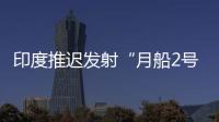 印度推遲發(fā)射“月船2號”著陸器