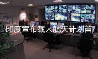印度宣布載人航天計劃首次無人測飛成功