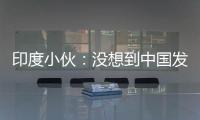 印度小伙：沒想到中國發展這么好