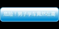 危險！男子學車竟然在高速路上