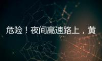 危險！夜間高速路上，黃牛跳車“越獄”...