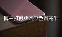 博主打假豬肉染色冒充牛肉被毆打，路人怒斥“太猖狂了”