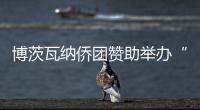 博茨瓦納僑團贊助舉辦“中博乒乓球友誼賽”(圖)