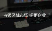 占領區域市場 櫥柜企業要“重”磅出擊