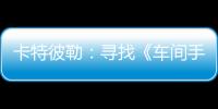 卡特彼勒：尋找《車間手藝人》！致敬時代匠心