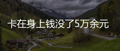卡在身上錢沒了5萬余元 銀行被判全賠