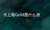 卡上有Gold是什么意思有Gold的卡是什么卡