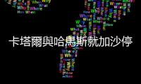 卡塔爾與哈馬斯就加沙?；鹫勁惺乱伺e行會談