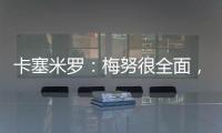 卡塞米羅：梅努很全面，曼聯擁有一位在未來15年都出色的球員