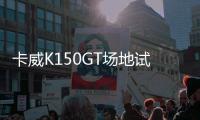 卡威K150GT場地試駕體驗 表現中規中矩