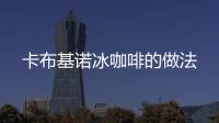 卡布基諾冰咖啡的做法