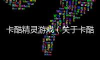 卡酷精靈游戲（關(guān)于卡酷精靈游戲的基本情況說明介紹）