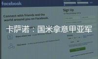 卡薩諾：國米拿意甲亞軍就是失敗，那不勒斯最有機會奪走冠軍