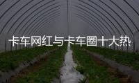 卡車網紅與卡車圈十大熱點事件的原因
