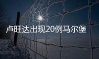 盧旺達出現20例馬爾堡病毒感染病例 已有6人死亡