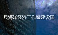 縣海洋經(jīng)濟工作暨建設國際性旅游休閑島動員大會召開