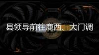 縣領導前往鹿西、大門調研