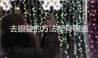 去眼袋的方法都有哪些