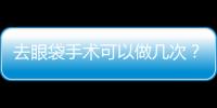 去眼袋手術可以做幾次？去眼袋手術一次能成功嗎？