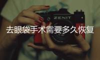 去眼袋手術需要多久恢復