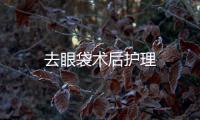 去眼袋術后護理