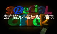 去庫情況不容樂觀，硅鐵利多難覓
