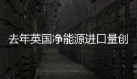 去年英國凈能源進口量創1976年以來新高