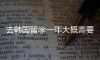去韓國留學一年大概需要多少錢？ 留學韓國一年大概花多少錢