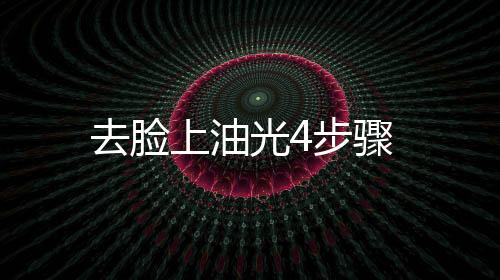 去臉上油光4步驟