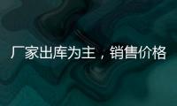 廠家出庫(kù)為主，銷(xiāo)售價(jià)格靈活！,行業(yè)資訊