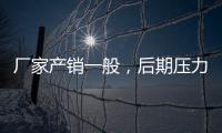 廠家產(chǎn)銷一般，后期壓力不大！,經(jīng)驗交流