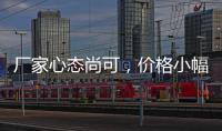 廠家心態尚可，價格小幅變化！,市場研究