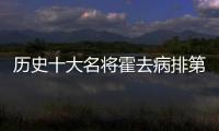 歷史十大名將霍去病排第幾（歷史十大名將）