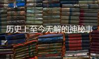 歷史上至今無解的神秘事件 膽小者慎入！