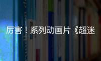 厲害！系列動畫片《超迷你戰士》點擊量累計破10億！