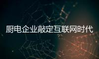 廚電企業敲定互聯網時代高端廚電標準