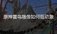 原神雷鳥雕像如何互動激活策略？