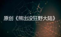 原創《熊出沒狂野大陸》春節要想合家歡，一定要去狗熊嶺找光頭強