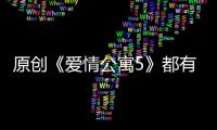原創《愛情公寓5》都有了愛情，卻沒了公寓