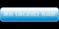原創《我們的歌》肖戰那英為何敗給“勤深深”？回望過去12期就明白了