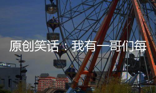 原創笑話：我有一哥們每次出差，他妻子都依依不舍…