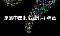 原創中國制造業轉移調查：出走的陣痛