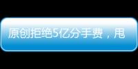 原創拒絕5億分手費，甩掉300億的富豪，不嫁豪門的她也太厲害了！